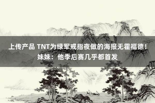 上传产品 TNT为绿军戒指夜做的海报无霍福德！妹妹：他季后赛几乎都首发