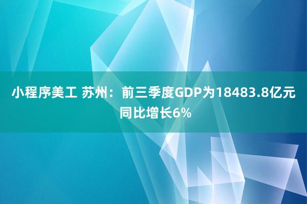 小程序美工 苏州：前三季度GDP为18483.8亿元 同比增长6%